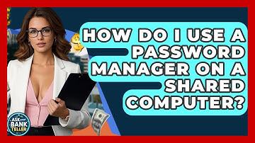 How Do I Use A Password Manager On A Shared Computer? - Ask Your Bank Teller