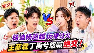 楊迪楊超越玩梗玩過火，丁禹兮王彥霖大喊絕交！ #王彥霖#楊迪#丁禹兮#楊超越#綜藝#爆笑#陸綜精華#名場面