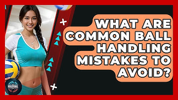 What Are Common Ball Handling Mistakes To Avoid? - The Volleyball Hub