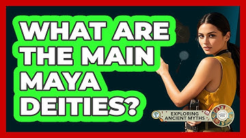 What Are The Main Maya Deities? - Exploring Ancient Myths