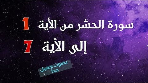 سورة الحشر من الاية 1 إلى الأية 7 قرائة وكتابة ، بصوت جميل
