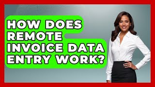 How Does Remote Invoice Data Entry Work? | Admin Career Guide