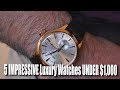 5 IMPRESSIVE Luxury Watches UNDER $1,000