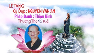 Lễ Tang Cụ Ông NGUYỄN VĂN AN . thượng thọ 95 tuổi