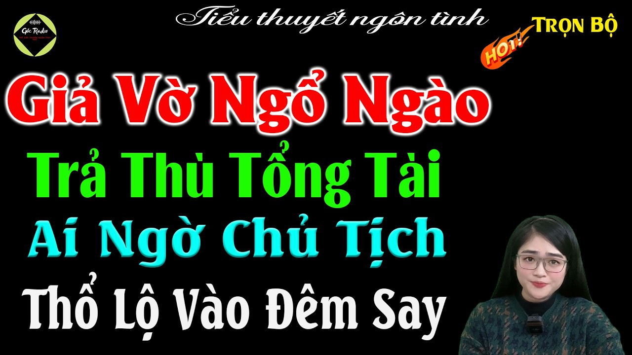 Giả Vờ Ngổ Ngáo Trả Thù Tổng Tài Ai Ngờ Chủ Tịch Thổ Lộ Vào Đêm Say - Full - Tiểu Thuyết Ngôn Tình