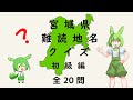 【ずんだもん】宮城県 難読地名 クイズ 「初級編」 全20問 あなたは何問わかるかな? オマケの珍しい地名も紹介しているのだ