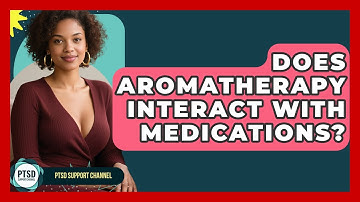 Does Aromatherapy Interact With Medications? - PTSD Support Channel