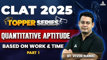 CLAT 2025 | Topper Series | Quantitative Aptitude Based on Work and Time | Part 1 | By Vivek Sir