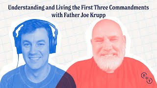 Understanding and Living the First Three Commandments with Father Joe Krupp