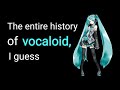The entire history of vocaloid i guess