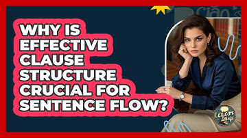 Why Is Effective Clause Structure Crucial For Sentence Flow? - Lexicon Lounge