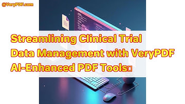 Streamlining Clinical Trial Data Management with VeryPDF AI-Enhanced PDF Tools