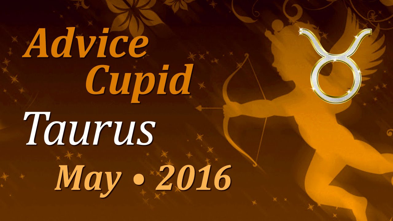 Taurus, Advice Cupid, May 2016. Love Tarot Forecast