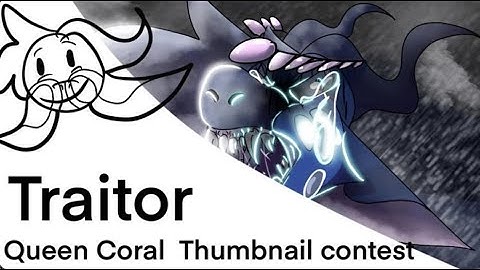 Traitor// Queen Coral thumbnail contest