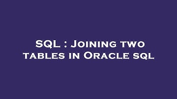 SQL : Joining two tables in Oracle sql