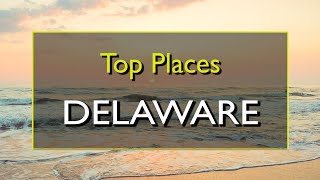 Best Places to Visit in Delaware