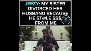 JEEZY: my sister divorced her husband after finding out he stole from me.