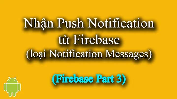 Nhận Push Notification từ Firebase (loại Notification Messages) trong Android - [Firebase Part 3]