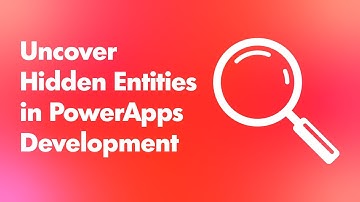 Discovering Hidden Entities in PowerApps Development
