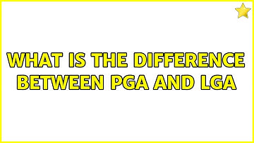 What is the difference between PGA and LGA