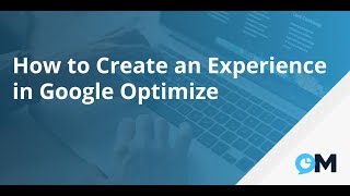 How to Create an Experience in Google Optimize | Tactical Tuesdays