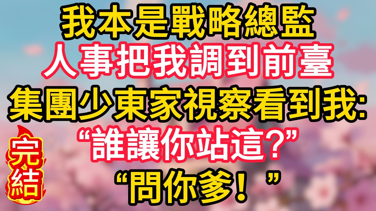 我本是戰略總監，人事把我調到前臺,集團少東家視察看到我:“誰讓你站這?”“問你爹！”