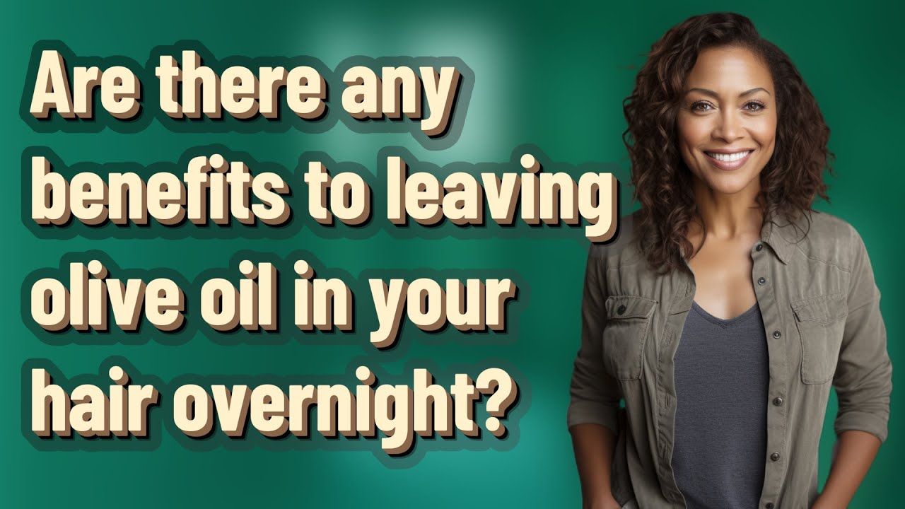 Are there any benefits to leaving olive oil in your hair overnight