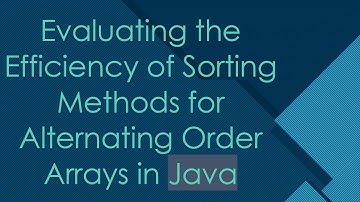 Evaluating the Efficiency of Sorting Methods for Alternating Order Arrays in Java