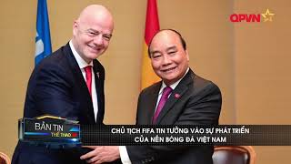 Chủ tịch FIFA Infantino nhận xét đặc biệt về bóng đá Việt Nam khi gặp chủ tịch nước Nguyễn Xuân Phúc
