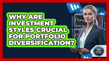 Why Are Investment Styles Crucial For Portfolio Diversification?