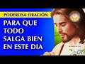 Poderosa oracion para que todo salga bien en este dia