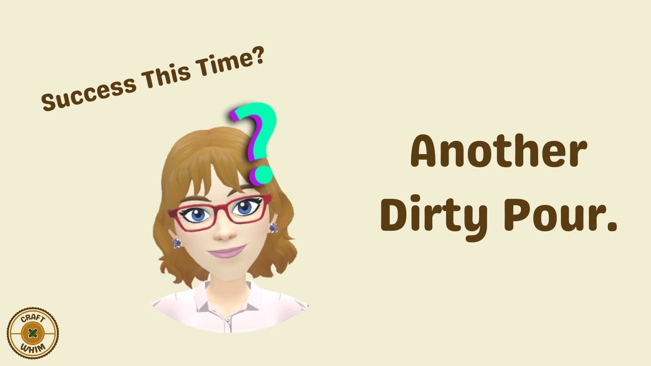 101.  Another Dirty Pour.  Success This Time?