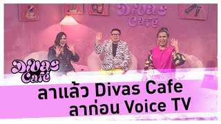 ลาแล้ว Divas Cafe ลาก่อน Voice TV #DivasCafe