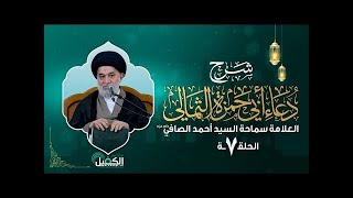 شرح دعاء أبي حمزة الثمالي | الحلقة السابعة | العلامة سماحة السيد أحمد الصافي (دام عزه)