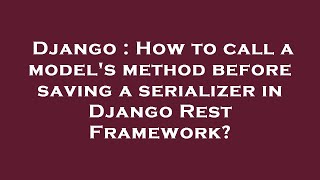 Famous Django : How to call a model's method before saving a serializer in Django Rest Framework? Net Worth