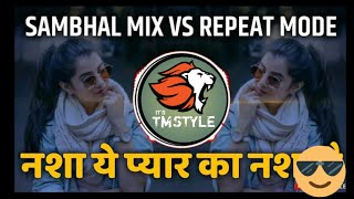 Nasha Ye Pyar Ka Nasha He (DANCE MIX) | SAMBHAL MIX VS REPEAT MODE | Dj Bhagwan |It's TM style