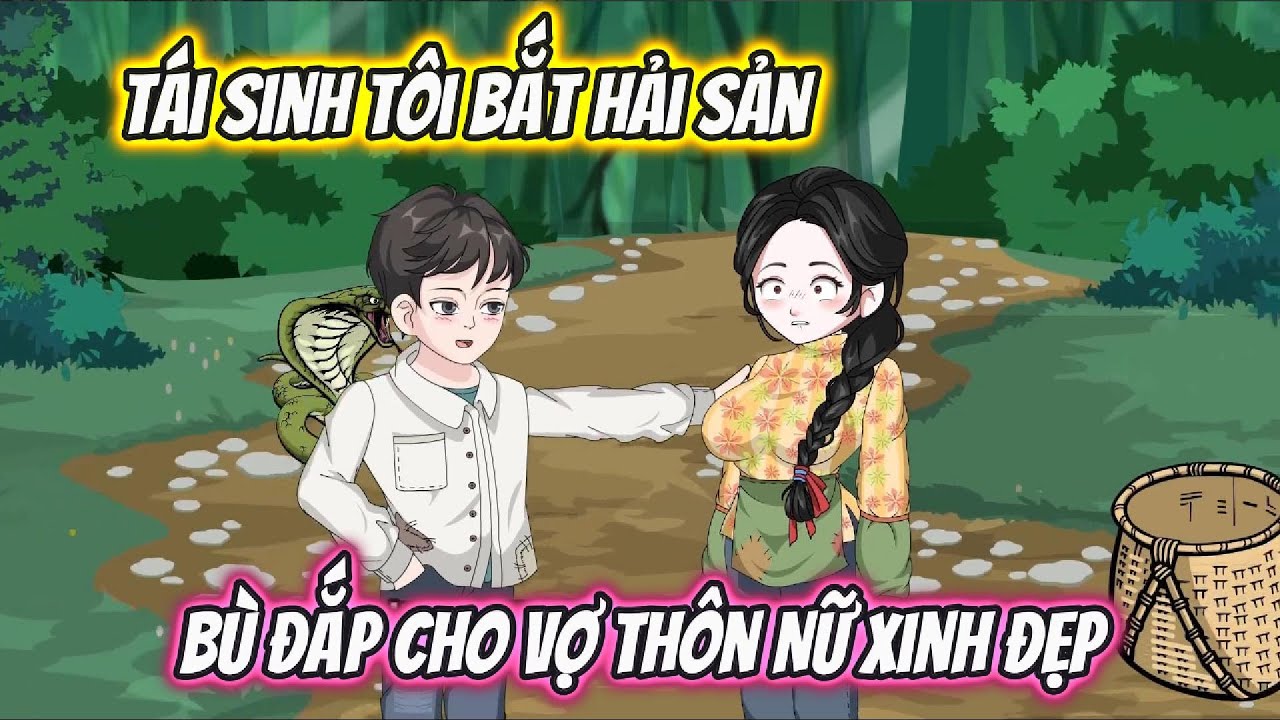 Tái Sinh Tôi Bắt Hải Sản Bù Đắp Cho Vợ Thôn Nữ Xinh Đẹp Full 1-10 | Phan VietSub
