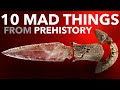 10 mad things from prehistory you probably didnt know about