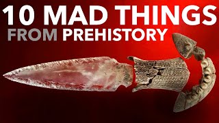 10 MAD THINGS from PREHISTORY that will AMAZE you.