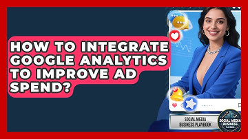 How To Integrate Google Analytics To Improve Ad Spend? - Social Media Business Playbook