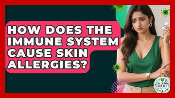 How Does The Immune System Cause Skin Allergies? - Allergy Relief Guide