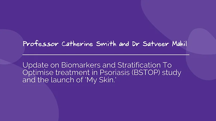 Update on BSTOP study and the launch of MySkin - Professor Catherine Smith and Dr Satveer Mahil