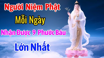 Người Biết Niệm Phật Mỗi Ngày Nhận Được Công Đức, Phước Báu Vô Cùng Lớn - Thần Phật Gia Hộ