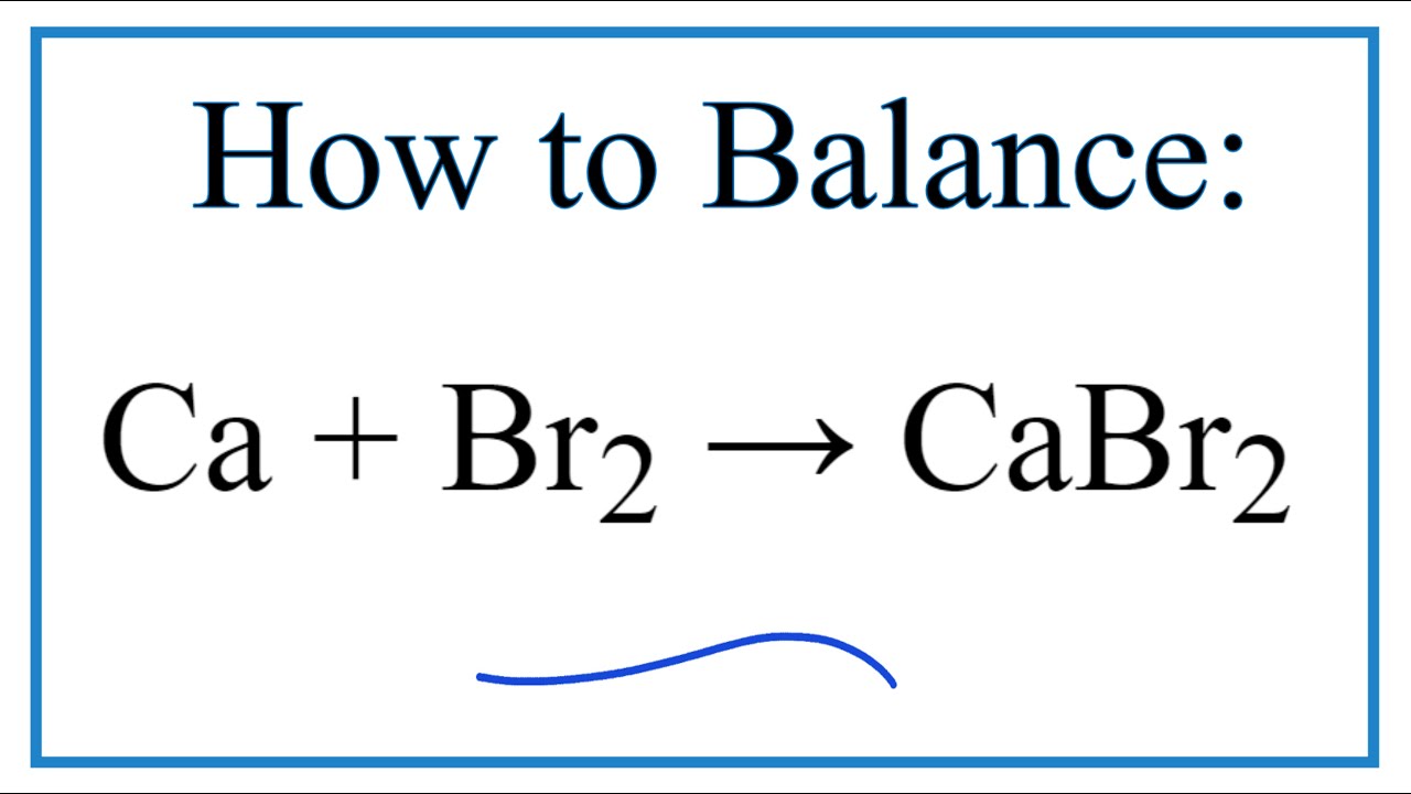 the equation Ca + Br2 = CaBr2 and provide the correct coefficients for each...