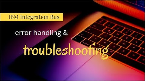 iib - error handling & troubleshooting  - IBM Integration Bus