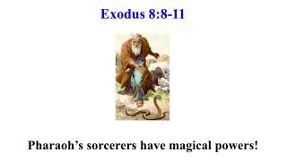 Exodus 8:8-11--Moses & Aaron have power from God (Pharaoh’s sorcerers do magic, too!)