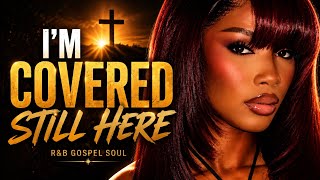 I’m Covered, Still Here R&B Gospel Soul 