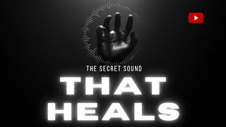 The Secret Sound That Heals...