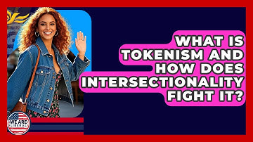 What Is Tokenism And How Does Intersectionality Fight It? - We Are Liberal