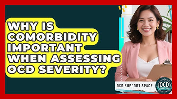 Why Is Comorbidity Important When Assessing OCD Severity? - OCD Support Space